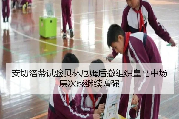 安切洛蒂试验贝林厄姆后撤组织皇马中场层次感继续增强（FIFA World Cup）